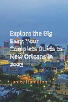 Paperback Explore the Big Easy: Your Complete Guide to New Orleans in 2023 Book
