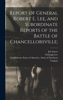 Hardcover Report of General Robert E. Lee, and Subordinate Reports of the Battle of Chancellorsville; Book