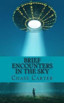 Brief Encounters in the Sky: 15 Chilling True Stories of the Unexplained That Wi