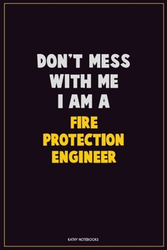 Paperback Don't Mess With Me, I Am A Fire Protection Engineer: Career Motivational Quotes 6x9 120 Pages Blank Lined Notebook Journal Book