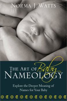 Paperback The Art of Baby Nameology: Explore the Deeper Meaning of Names for Your Baby Book