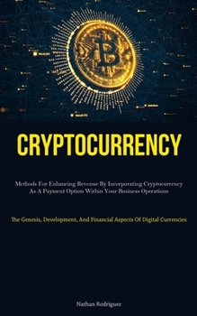 Paperback Cryptocurrency: Methods For Enhancing Revenue By Incorporating Cryptocurrency As A Payment Option Within Your Business Operations (The Genesis, Develo Book