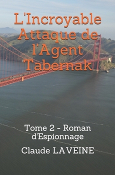 Paperback L'Incroyable Attaque de l'Agent Tabernak: Tome 2 - Roman d'Espionnage [French] Book