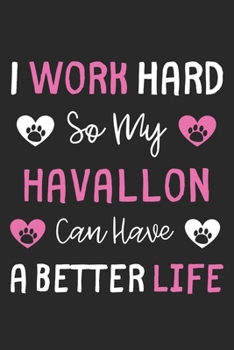 I Work Hard So My Havallon Can Have A Better Life: Lined Journal, 120 Pages, 6 x 9, Havallon Dog Gift Idea, Black Matte Finish (I Work Hard So My Havallon Can Have A Better Life Journal)