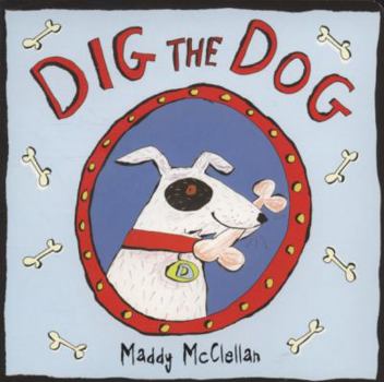 Hardcover Dig the Dog. Illustrated by Maddy McClellan Book