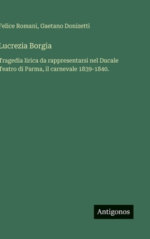 Lucrezia Borgia: Tragedia lirica da rappresentarsi nel Ducale Teatro di Parma, il carnevale 1839-1840.