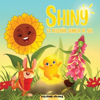 Shiny - La Pequeña Semilla De Sol: Un divertido libro infantil para aprender más sobre Shiny y sus amigos.