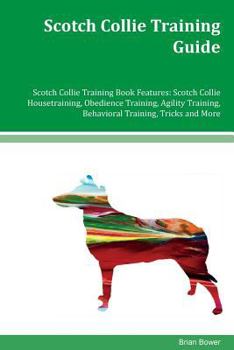 Paperback Scotch Collie Training Guide Scotch Collie Training Book Features: Scotch Collie Housetraining, Obedience Training, Agility Training, Behavioral Train Book