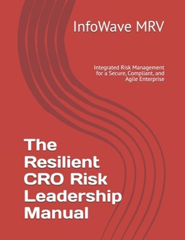 The Resilient CRO Risk Leadership Manual: Integrated Risk Management for a Secure, Compliant, and Agile Enterprise (Executive Leadership Handbook Series)