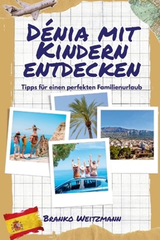Dénia mit Kindern entdecken: Tipps für einen perfekten Familienurlaub (German Edition)