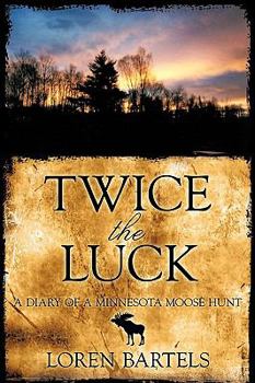 Paperback Twice The Luck: A Diary Of A Minnesota Moose Hunt Book
