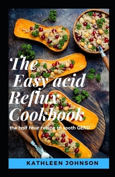 Paperback The Easy Acid Reflux Cookbook: The Half Hour Recipe To Sooth Gerd Book