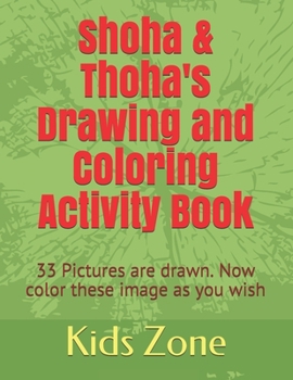 Shoha & Thoha's Drawing and Coloring Activity Book: 33 Pictures are drawn. Now color these image as you wish