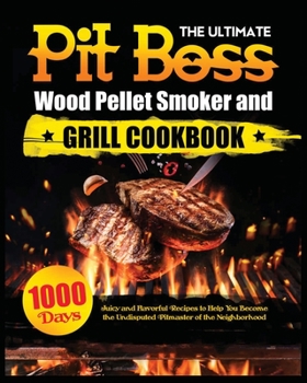 Paperback The Ultimate Pit Boss Wood Pellet Smoker and Grill Cookbook: Juicy and Flavorful Recipes to Help You Become the Undisputed Pitmaster of the Neighborho Book
