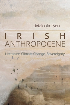 Hardcover Irish Anthropocene: Literature, Climate Change, Sovereignty Book