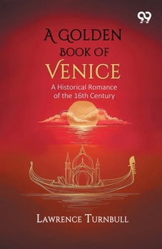 A Golden Book Of Venice: A Historical Romance of the 16th Century