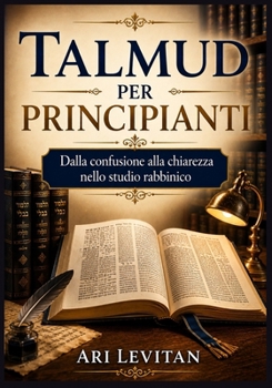 Talmud per principianti: Dalla confusione alla chiarezza nello studio rabbinico (Italian Edition)