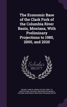 Hardcover The Economic Base of the Clark Fork of the Columbia River Basin, Montana, With Preliminary Projections to 1980, 2000, and 2020 Book