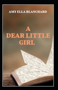 Paperback A Dear Little Girl by Amy Ella Blanchard (illustrated edition) Book