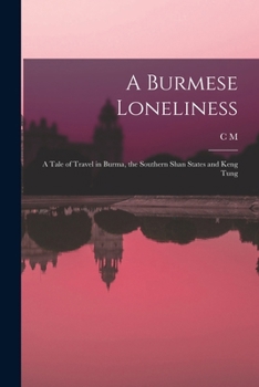 Paperback A Burmese Loneliness; a Tale of Travel in Burma, the Southern Shan States and Keng Tung Book