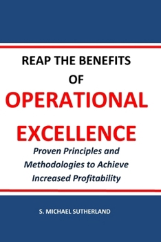 Paperback Reap the Benefits of Operational Excellence: Proven Principles and Methodologies to Achieve Increased Profitability Book