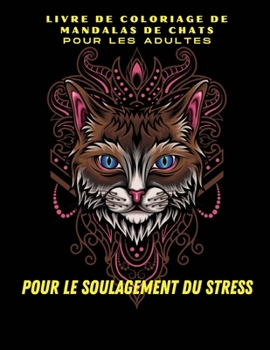 Livre de coloriage de mandalas de chats pour adultes: Pages de coloriage de chats Stress Relief Livre de coloriage de mandalas pour adultes Haute ... for Adults Relaxation Book