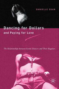Hardcover Dancing for Dollars and Paying for Love: The Relationships Between Exotic Dancers and Their Regulars Book