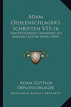 Paperback Adam Oehlenschlager's Schriften V15-16: Zum Erstenmale Gesammelt Als Ausgabe Letzter Hand (1830) [German] Book