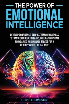 The Power of Emotional Intelligence: Develop Confidence, Self Esteem & Awareness to Transform Relationships, Build Appropriate Boundaries and Manage ... Build Appropriate Boundaries and