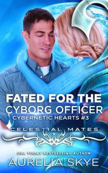 Fated for the Cyborg Officer - Book #18 of the Celestial Mates: Romancing the Galaxy…