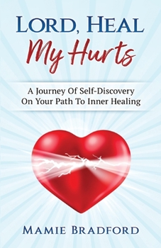 Paperback Lord, Heal My Hurts: A Journey Of Self Discovery On Your Path To Inner Healing Book