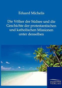 Die V�lker Der S�dsee Und Die Geschichte Der Protestantischen Und Katholischen Missionen Unter Denselben