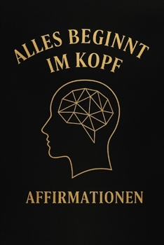 Alles beginnt im KOPF: Selbstliebe ist kein Zufall, Unterbewusste Blockaden wirksam und einfach lösen! (German Edition)