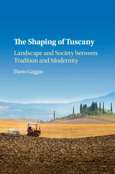 The Shaping of Tuscany: Landscape and Society Between Tradition and Modernity