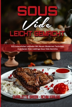 Paperback Sous Vide Leicht Gemacht: Ein Erstaunlicher Leitfaden Mit Neuen Modernen Techniken Zum Garen Ihrer Lieblings-Sous Vide-Gerichte (Sous Vide Made [German] Book