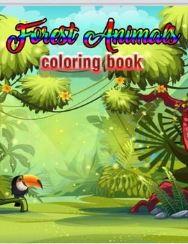 Forest Animals coloring book: An Adult Coloring Book with Adorable Woodland Creatures, Delightful Fantasy Elements, and Peaceful Nature Scenes
