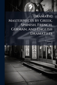 Paperback Dramatic Masterpieces by Greek, Spanish, French, German, and English Dramatists; Volume 2 Book