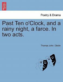 Past Ten O'Clock, And A Rainy Night: A Farce, In Two Acts