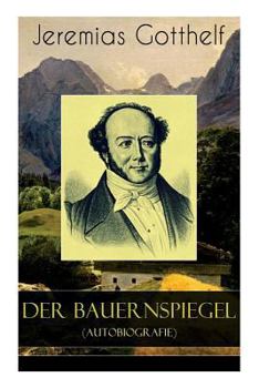 Paperback Der Bauernspiegel (Autobiografie): Lebensgeschichte des Jeremias Gotthelf von ihm selbst beschrieben Book