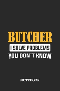 Butcher I Solve Problems You Don't Know Notebook: 6x9 inches - 110 ruled, lined pages • Greatest Passionate Office Job Journal Utility • Gift, Present Idea