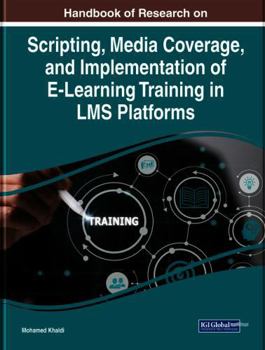 Handbook of Research on Scripting, Media Coverage, and Implementation of E-learning Training in Lms Platforms