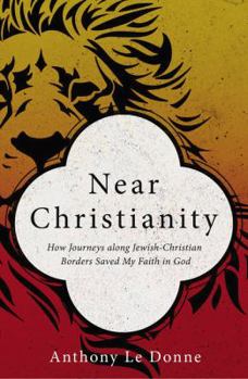 Paperback Near Christianity: How Journeys Along Jewish-Christian Borders Saved My Faith in God Book