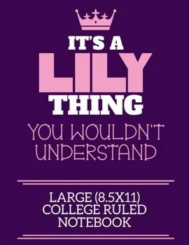 Paperback It's A Lily Thing You Wouldn't Understand Large (8.5x11) College Ruled Notebook: A cute notebook or notepad to write in for any book lovers, doodle wr Book