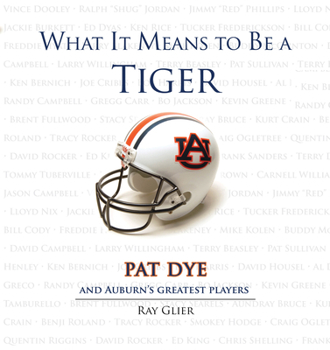 Hardcover What It Means to Be a Tiger: Pat Dye and Auburn's Greatest Players Book