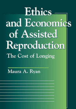 Hardcover Ethics and Economics of Assisted Reproduction: The Cost of Longing Book