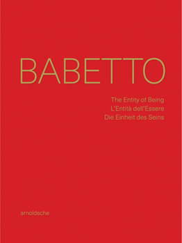 Hardcover Babetto: The Entity of Being / l'Entità Dell'essere / Die Einheit Des Seins Book