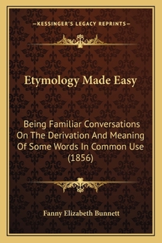 Paperback Etymology Made Easy: Being Familiar Conversations On The Derivation And Meaning Of Some Words In Common Use (1856) Book