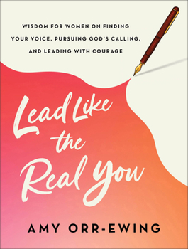 Paperback Lead Like the Real You: Wisdom for Women on Finding Your Voice, Pursuing God's Calling, and Leading with Courage Book