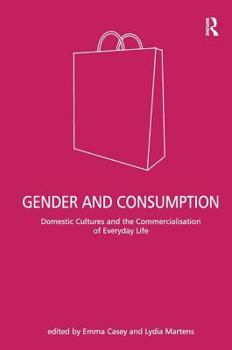 Hardcover Gender and Consumption: Domestic Cultures and the Commercialisation of Everyday Life Book