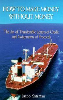 Paperback How to Make Money Without Money: The Art of Transferable Letters of Credit and Assignments of Proceeds Book